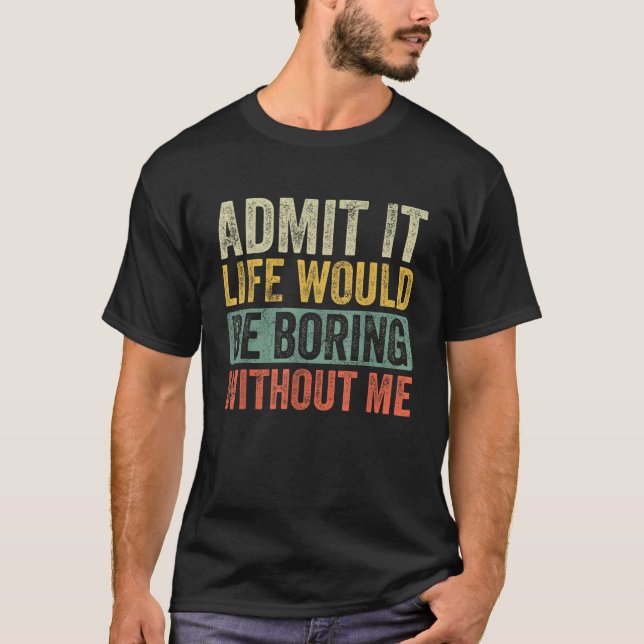 Camiseta Admita Que A Vida Seria Chata Sem Eu Dizer Engraça (Frente)