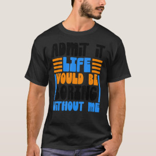 Camiseta Admita Que A Vida Seria Chata Sem Eu Dizer Engraça
