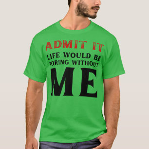 Camiseta Admita Que A Vida Seria Chata Sem Eu Dizer Engraça