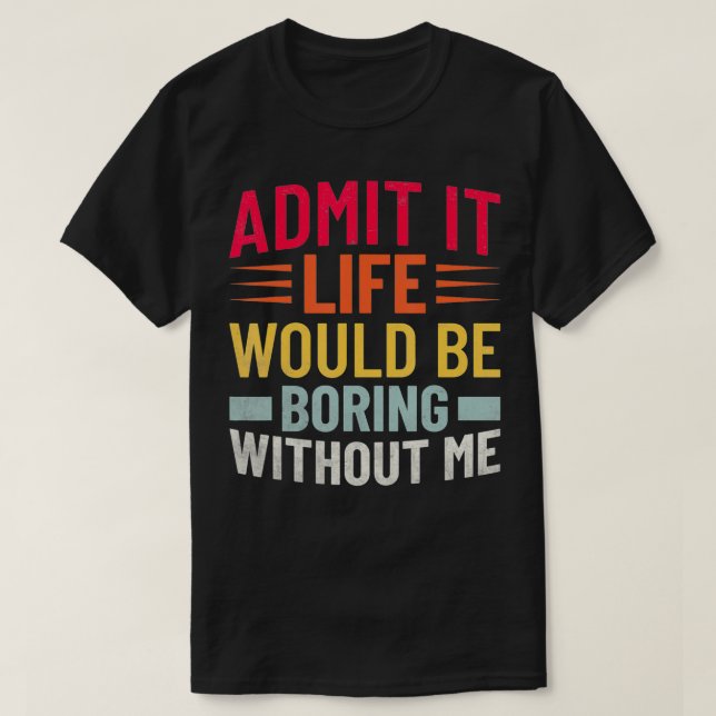Camiseta Admita Que A Vida Seria Chata Sem Eu Dizer Engraça (Frente do Design)