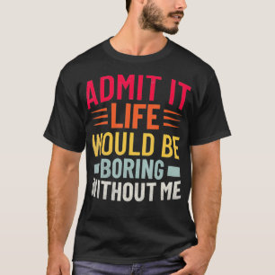 Camiseta Admita Que A Vida Seria Chata Sem Eu Dizer Engraça