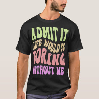 Camiseta Admita Que A Vida Seria Chata Sem Eu Dizer Engraça