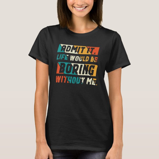 Camiseta Admita Que A Vida Seria Chata Sem Eu Dizer Engraça (Frente)