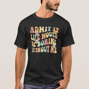 Camiseta Admita Que A Vida Seria Chata Sem Eu Dizer G