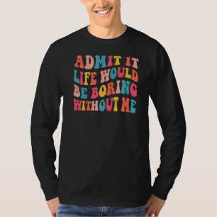 Camiseta Admita Que A Vida Seria Chata Sem Eu Dizer G