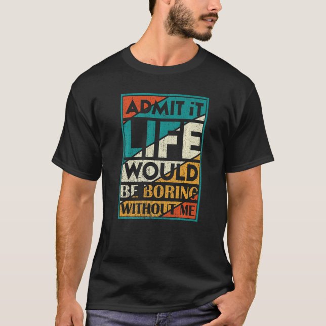 Camiseta Admita Que A Vida Seria Chata Sem Eu Dizer J (Frente)