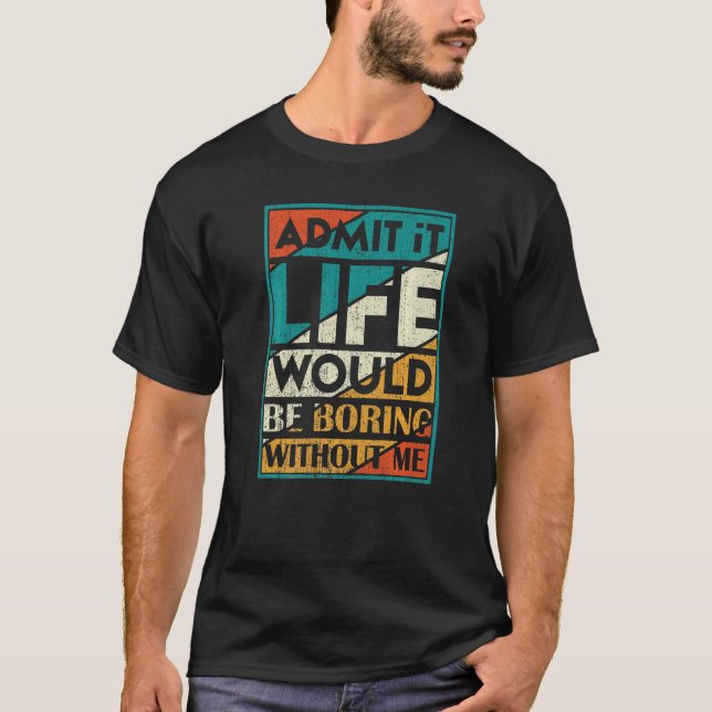 Camiseta Admita Que A Vida Seria Chata Sem Eu Dizer J (Frente)