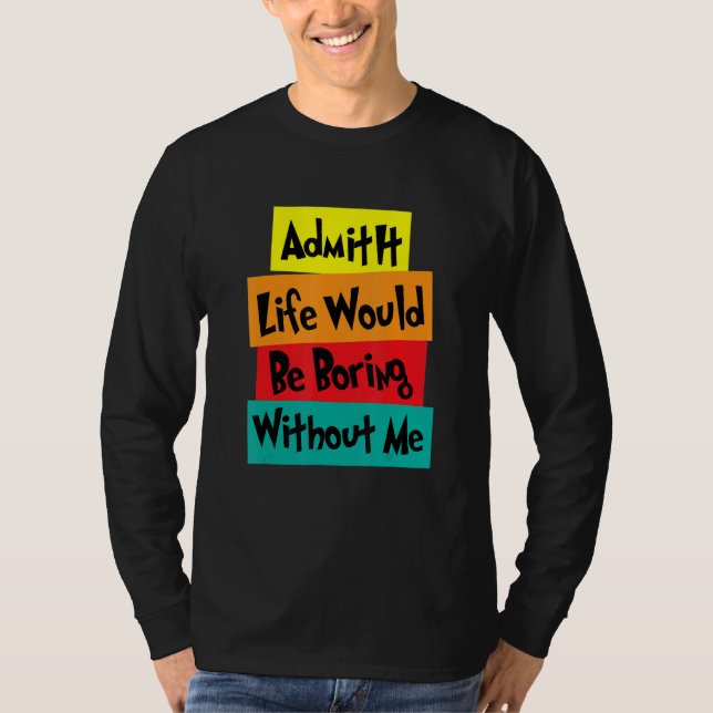 Camiseta Admita Que A Vida Seria Chata Sem Eu Dizer q (Frente)