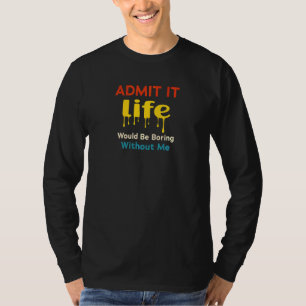 Camiseta Admita Que A Vida Seria Chata Sem Eu Dizer R