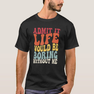 Camiseta Admita Que A Vida Seria Chata Sem Eu Dizer R