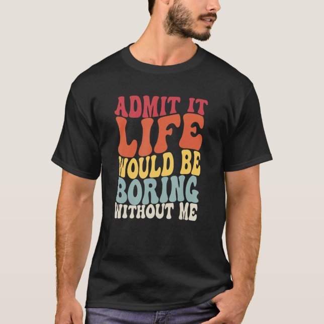 Camiseta Admita Que A Vida Seria Chata Sem Eu Dizer R (Frente)