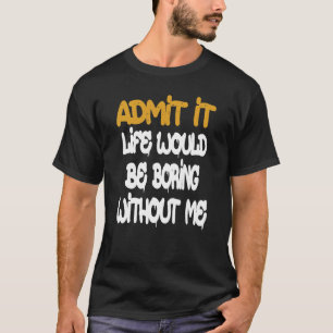 Camiseta Admita Que A Vida Seria Chata Sem Eu Dizer R
