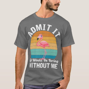 Camiseta Admita Que A Vida Seria Chata Sem Flamingo Pré