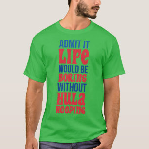 Camiseta Admita Que A Vida Seria Chata Sem Hula Hooping