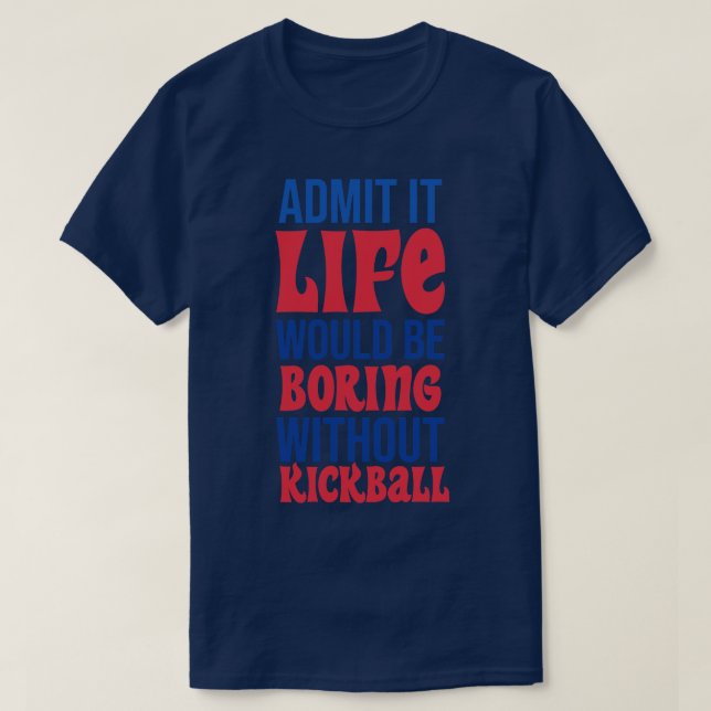 Camiseta Admita Que A Vida Seria Chata Sem Kickball (Frente do Design)