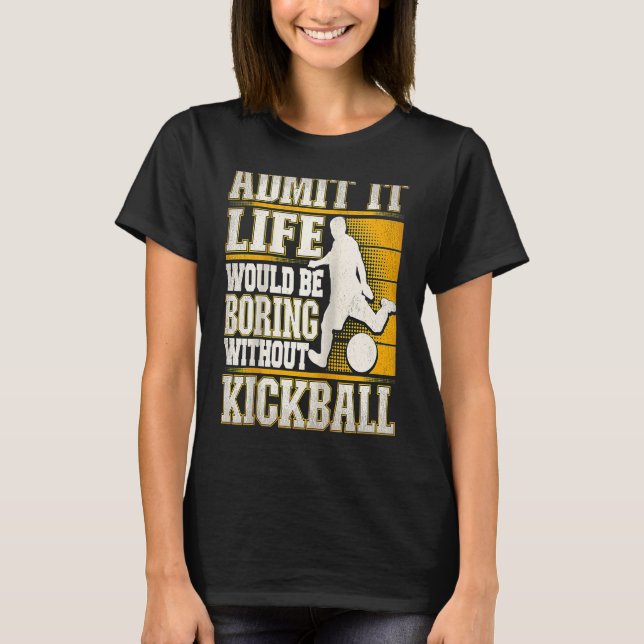 Camiseta Admita que a vida seria chata sem Kickball Kic (Frente)