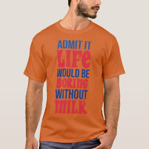 Camiseta Admita Que A Vida Seria Chata Sem Leite