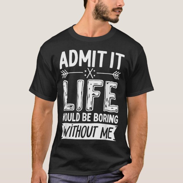 Camiseta Admita Que A Vida Seria Chata Sem Me Divertir. (Frente)