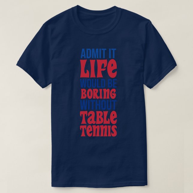 Camiseta Admita Que A Vida Seria Chata Sem Mesa (Frente do Design)