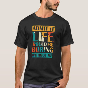 Camiseta Admita Que A Vida Seria Chata Sem Mim.