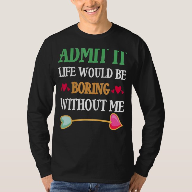 Camiseta Admita Que A Vida Seria Chata Sem Mim (Frente)