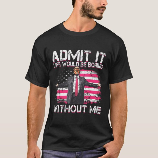 Camiseta Admita Que A Vida Seria Chata Sem Mim. (Frente)
