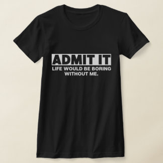 Camiseta Admita Que A Vida Seria Chata Sem Mim