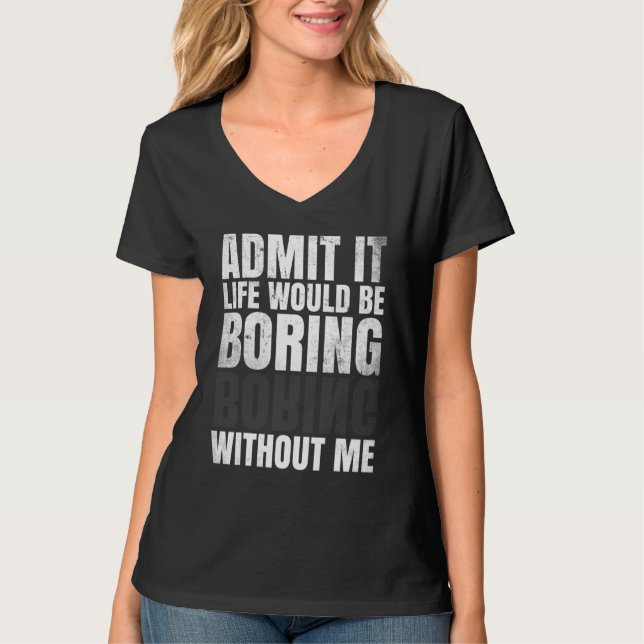 Camiseta Admita Que A Vida Seria Chata Sem Mim (Frente)