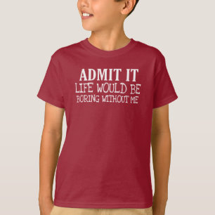 Camiseta admita que a vida seria chata sem mim