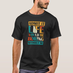 Camiseta Admita Que A Vida Seria Chata Sem Mim.