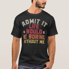 Camiseta Admita Que A Vida Seria Chata Sem Mim