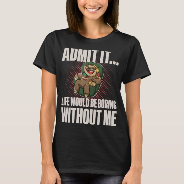 Camiseta Admita que a vida seria chata sem mim (Frente)