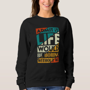Camiseta Admita que a vida seria chata sem mim