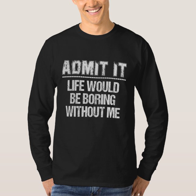 Camiseta Admita que a vida seria chata sem mim (Frente)