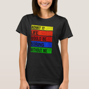 Camiseta Admita Que A Vida Seria Chata Sem Mim