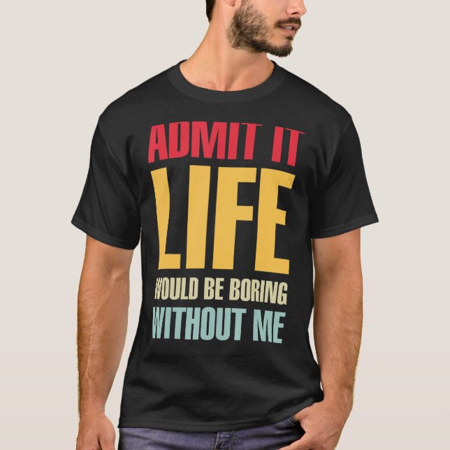 Camiseta Admita Que A Vida Seria Chata Sem Mim (Frente)