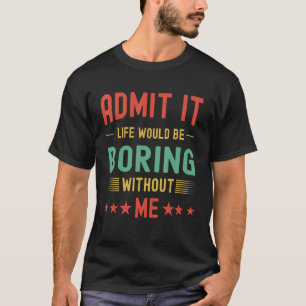 Camiseta Admita Que A Vida Seria Chata Sem Mim.