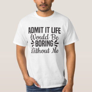Camiseta Admita Que A Vida Seria Chata Sem Mim