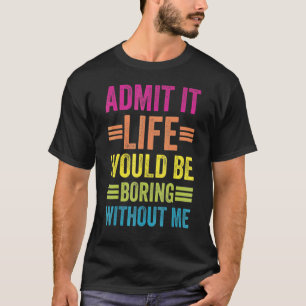 Camiseta Admita Que A Vida Seria Chata Sem Mim
