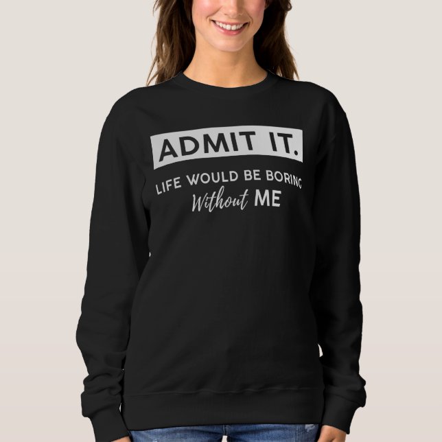 Camiseta Admita que a vida seria chata sem mim   (Frente)