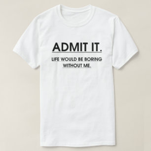 Camiseta Admita Que A Vida Seria Chata Sem Mim