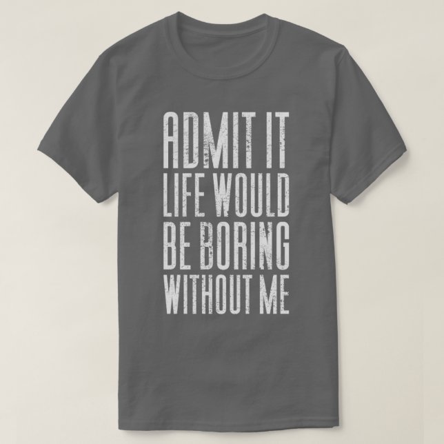 Camiseta Admita Que A Vida Seria Chata Sem Mim3 (Frente do Design)