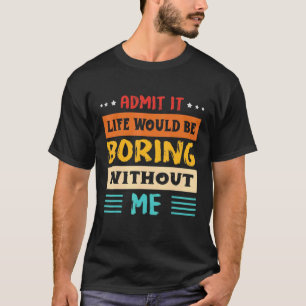 Camiseta Admita Que A Vida Seria Chata Sem Mim 1