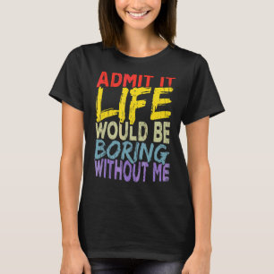 Camiseta Admita Que A Vida Seria Chata Sem Mim 1