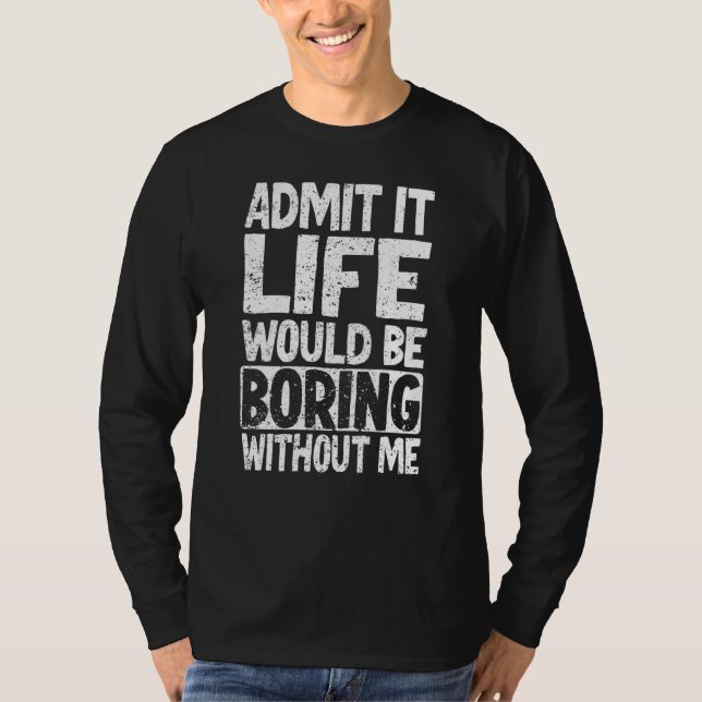 Camiseta Admita Que A Vida Seria Chata Sem Mim 3 (Frente)