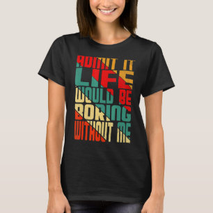 Camiseta Admita Que A Vida Seria Chata Sem Mim Citar Sa