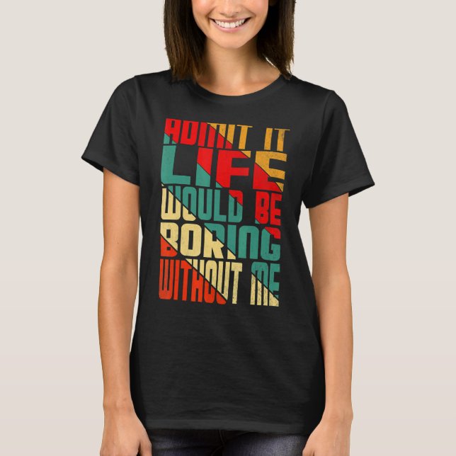 Camiseta Admita Que A Vida Seria Chata Sem Mim Citar Sa (Frente)
