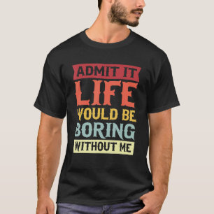 Camiseta Admita Que A Vida Seria Chata Sem Mim Cotação 1