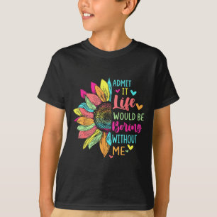 Camiseta Admita que a vida seria chata sem mim Declaração e