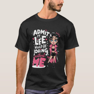 Camiseta Admita que a Vida Seria Chata Sem Mim Descrição Di